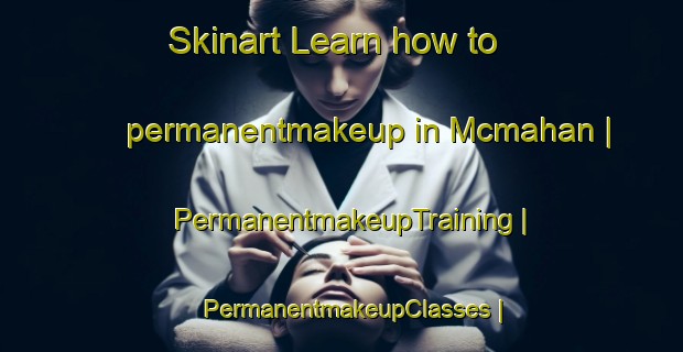 Skinart Learn how to permanentmakeup in Mcmahan | PermanentmakeupTraining | PermanentmakeupClasses | SkinartTraining-United States